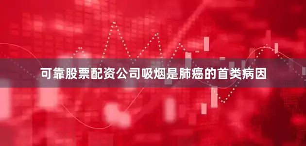 可靠股票配资公司吸烟是肺癌的首类病因