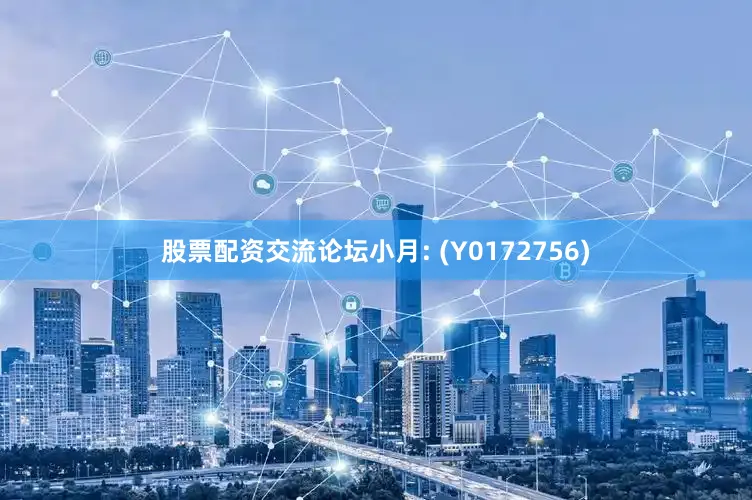 股票配资交流论坛小月: (Y0172756)