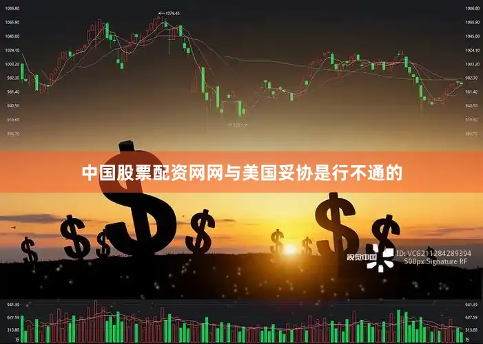 中国股票配资网网与美国妥协是行不通的
