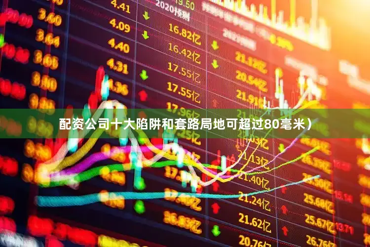 配资公司十大陷阱和套路局地可超过80毫米）